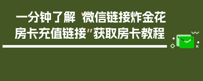 一分钟了解“微信链接炸金花房卡充值链接”获取房卡教程