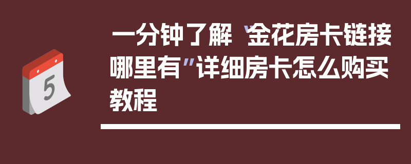一分钟了解“金花房卡链接哪里有”详细房卡怎么购买教程