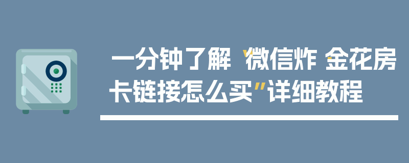 一分钟了解“微信炸·金花房卡链接怎么买”详细教程