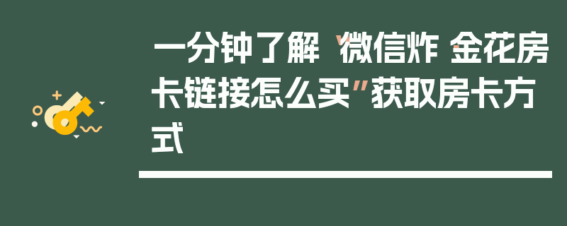 一分钟了解“微信炸·金花房卡链接怎么买”获取房卡方式