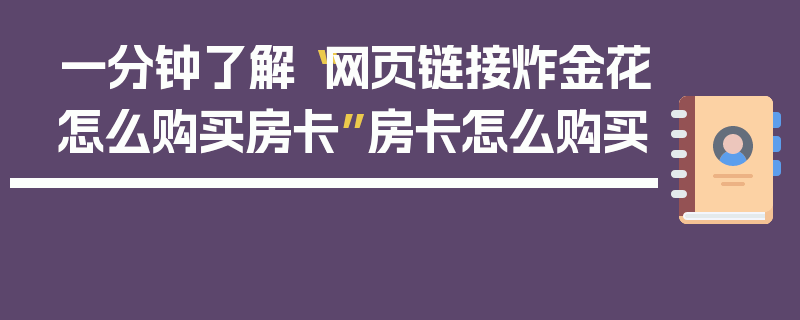 一分钟了解“网页链接炸金花怎么购买房卡”房卡怎么购买