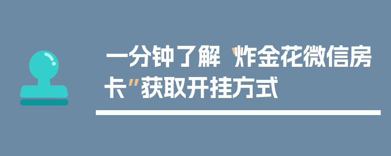 一分钟了解“炸金花微信房卡”获取开挂方式