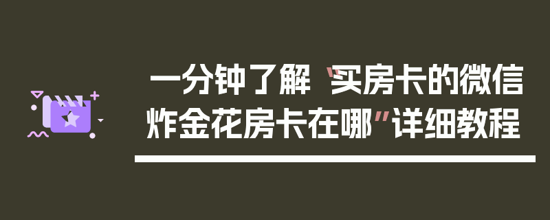 一分钟了解“买房卡的微信炸金花房卡在哪”详细教程