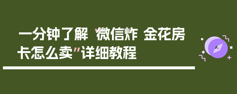 一分钟了解“微信炸 金花房卡怎么卖”详细教程