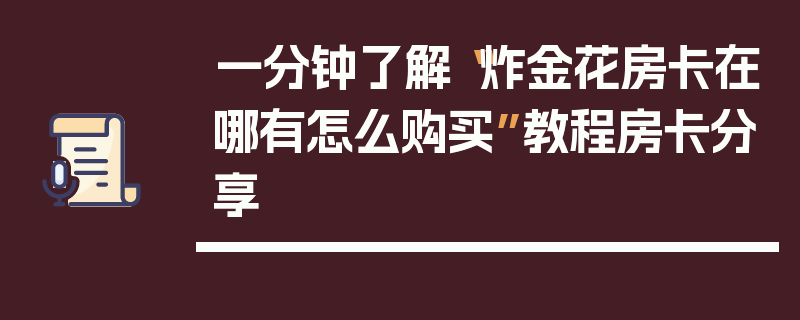 一分钟了解“炸金花房卡在哪有怎么购买”教程房卡分享