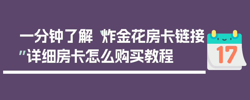 一分钟了解“炸金花房卡链接”详细房卡怎么购买教程