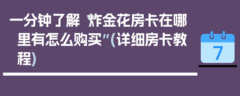 一分钟了解“炸金花房卡在哪里有怎么购买”(详细房卡教程)