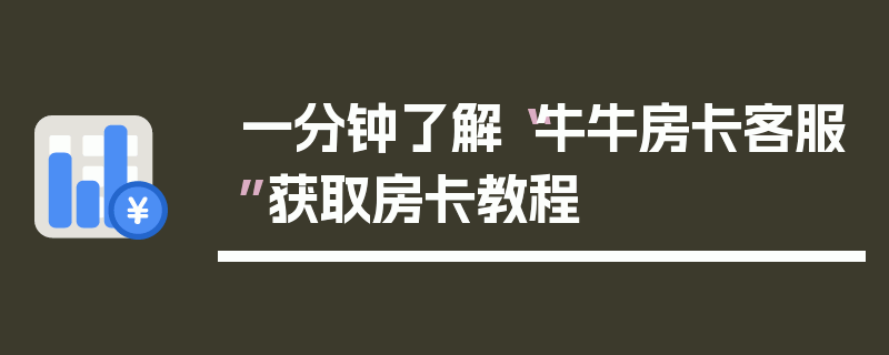 一分钟了解“牛牛房卡客服”获取房卡教程