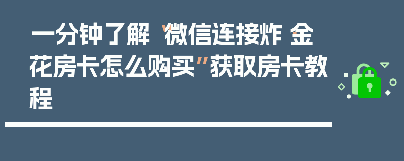 一分钟了解“微信连接炸·金花房卡怎么购买”获取房卡教程