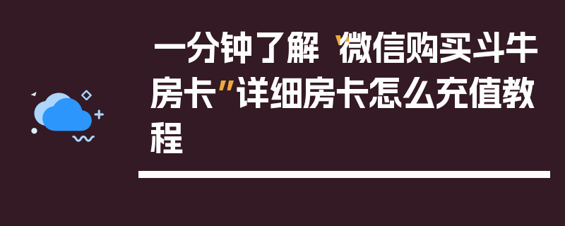 一分钟了解“微信购买斗牛房卡”详细房卡怎么充值教程