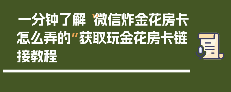 一分钟了解“微信炸金花房卡怎么弄的”获取玩金花房卡链接教程