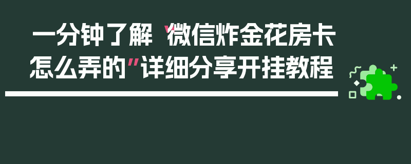 一分钟了解“微信炸金花房卡怎么弄的”详细分享开挂教程