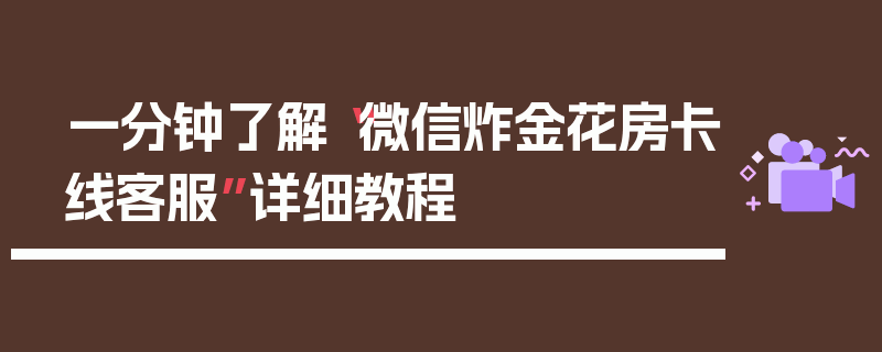 一分钟了解“微信炸金花房卡线客服”详细教程