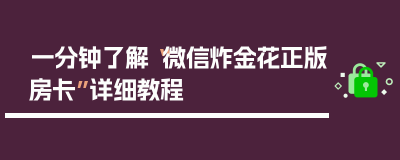 一分钟了解“微信炸金花正版房卡”详细教程