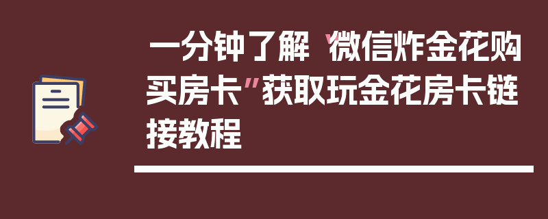 一分钟了解“微信炸金花购买房卡”获取玩金花房卡链接教程