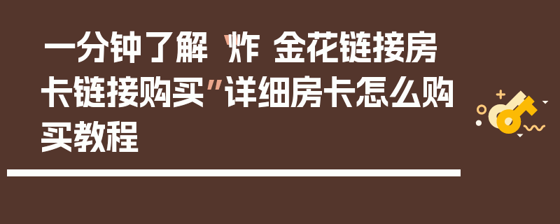 一分钟了解“炸 金花链接房卡链接购买”详细房卡怎么购买教程