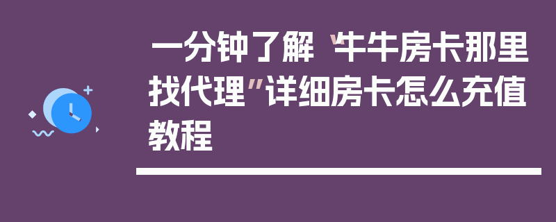 一分钟了解“牛牛房卡那里找代理”详细房卡怎么充值教程