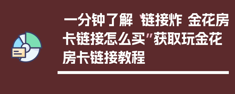一分钟了解“链接炸 金花房卡链接怎么买”获取玩金花房卡链接教程