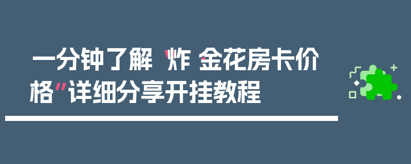 一分钟了解“炸·金花房卡价格”详细分享开挂教程