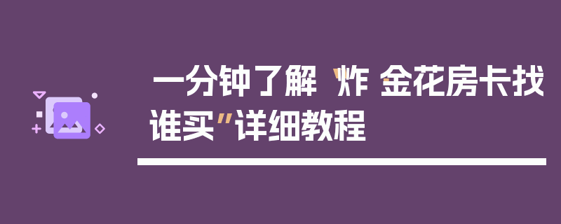 一分钟了解“炸·金花房卡找谁买”详细教程