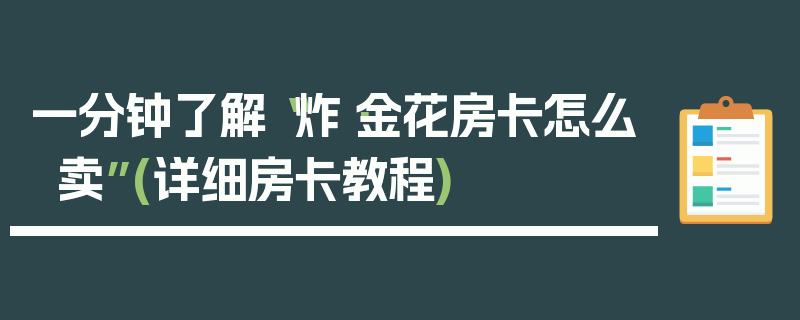 一分钟了解“炸·金花房卡怎么卖”(详细房卡教程)