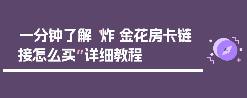一分钟了解“炸·金花房卡链接怎么买”详细教程