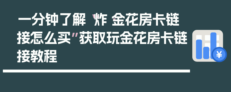 一分钟了解“炸·金花房卡链接怎么买”获取玩金花房卡链接教程