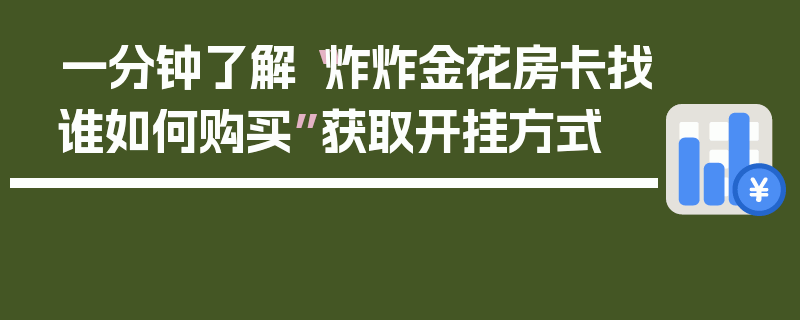 一分钟了解“炸炸金花房卡找谁如何购买”获取开挂方式