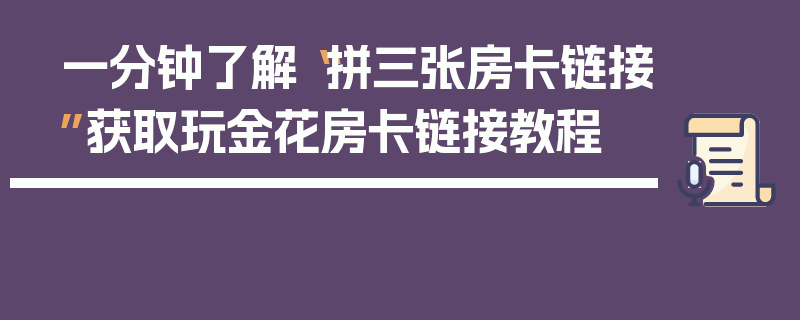 一分钟了解“拼三张房卡链接”获取玩金花房卡链接教程