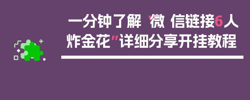 一分钟了解“微 信链接6人炸金花”详细分享开挂教程
