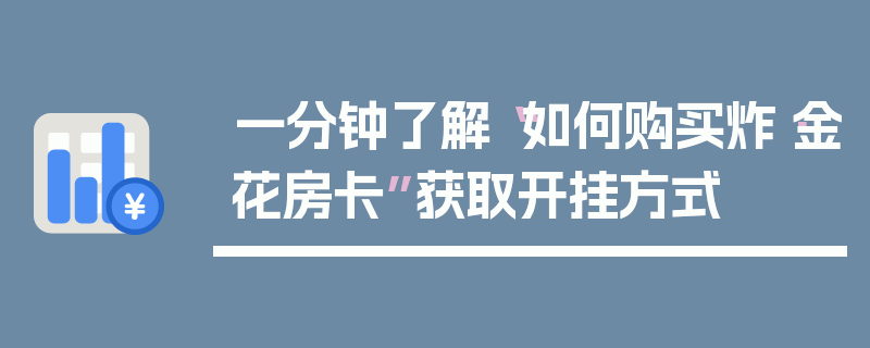 一分钟了解“如何购买炸·金花房卡”获取开挂方式
