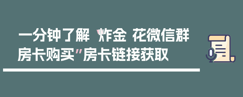 一分钟了解“炸金 花微信群房卡购买”房卡链接获取