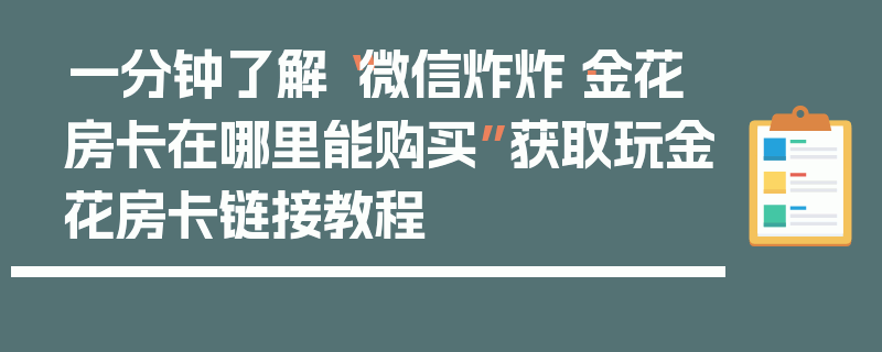 一分钟了解“微信炸炸·金花房卡在哪里能购买”获取玩金花房卡链接教程