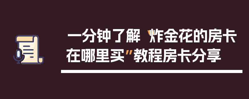 一分钟了解“炸金花的房卡在哪里买”教程房卡分享