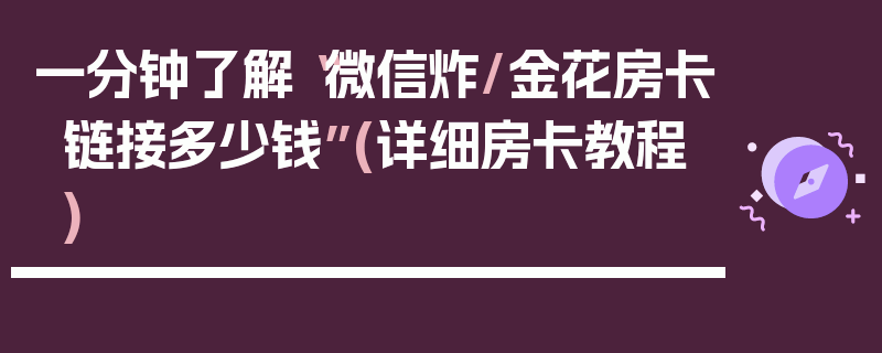 一分钟了解“微信炸/金花房卡链接多少钱”(详细房卡教程)