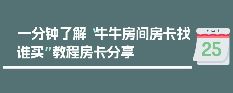 一分钟了解“牛牛房间房卡找谁买”教程房卡分享