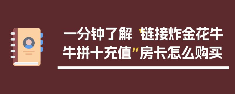 一分钟了解“链接炸金花牛牛拼十充值”房卡怎么购买