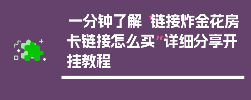 一分钟了解“链接炸金花房卡链接怎么买”详细分享开挂教程