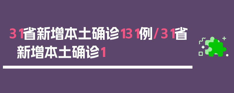 31省新增本土确诊131例/31省新增本土确诊1