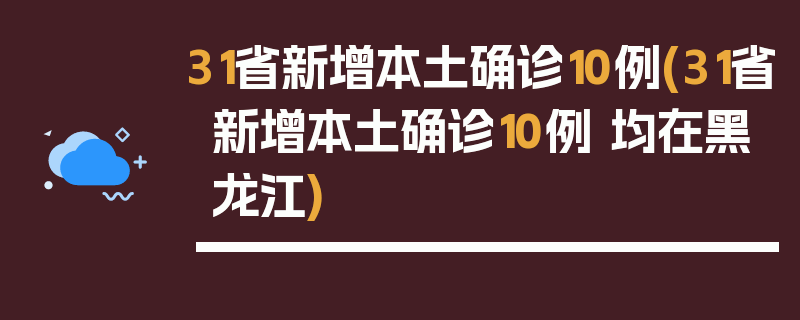 31省新增本土确诊10例(31省新增本土确诊10例 均在黑龙江)