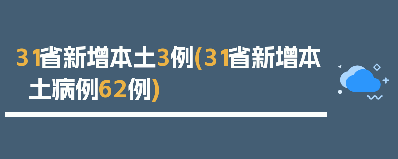 31省新增本土3例(31省新增本土病例62例)