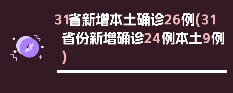 31省新增本土确诊26例(31省份新增确诊24例本土9例)