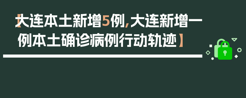 【大连本土新增5例,大连新增一例本土确诊病例行动轨迹】
