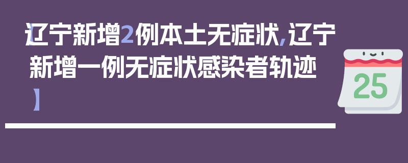 【辽宁新增2例本土无症状,辽宁新增一例无症状感染者轨迹】