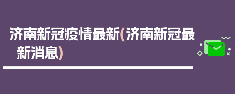 济南新冠疫情最新(济南新冠最新消息)
