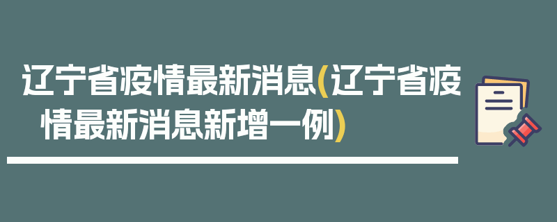 辽宁省疫情最新消息(辽宁省疫情最新消息新增一例)