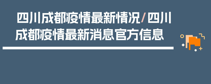 四川成都疫情最新情况/四川成都疫情最新消息官方信息