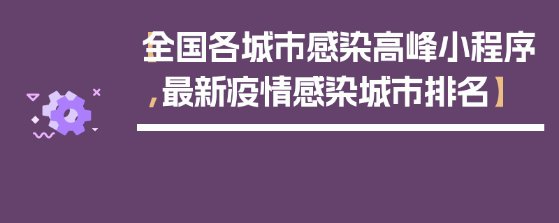 【全国各城市感染高峰小程序,最新疫情感染城市排名】