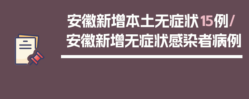 安徽新增本土无症状15例/安徽新增无症状感染者病例