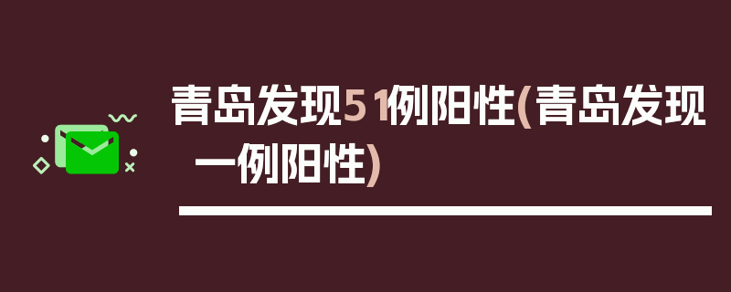 青岛发现51例阳性(青岛发现一例阳性)